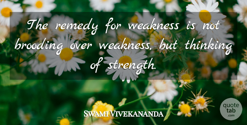 Swami Vivekananda Quote About Inspirational, Motivational, Thinking: The Remedy For Weakness Is...