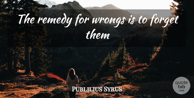 Publilius Syrus Quote About Past, Forget The Past, Forget: The Remedy For Wrongs Is...
