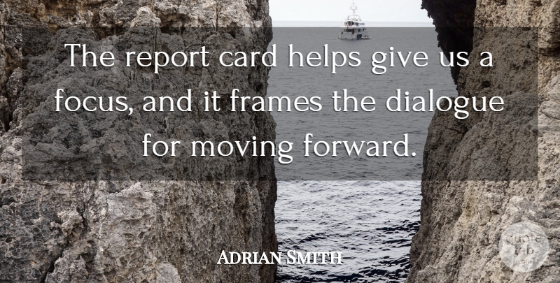 Adrian Smith Quote About Card, Dialogue, Focus, Frames, Helps: The Report Card Helps Give...