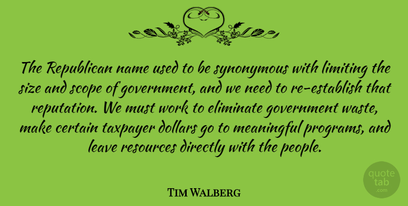 Tim Walberg Quote About Certain, Directly, Dollars, Eliminate, Government: The Republican Name Used To...