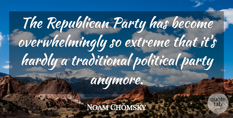Noam Chomsky Quote About Extreme, Hardly: The Republican Party Has Become...