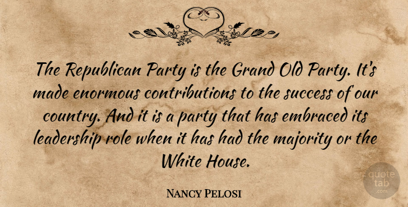 Nancy Pelosi Quote About Embraced, Enormous, Grand, Leadership, Majority: The Republican Party Is The...