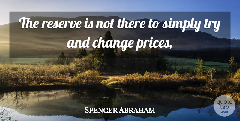 Spencer Abraham Quote About Change, Reserve, Simply: The Reserve Is Not There...