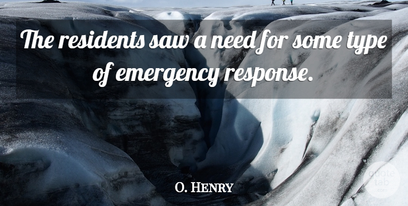 O. Henry Quote About Emergency, Saw, Type: The Residents Saw A Need...