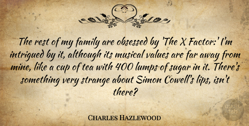 Charles Hazlewood Quote About Although, Cup, Family, Far, Intrigued: The Rest Of My Family...