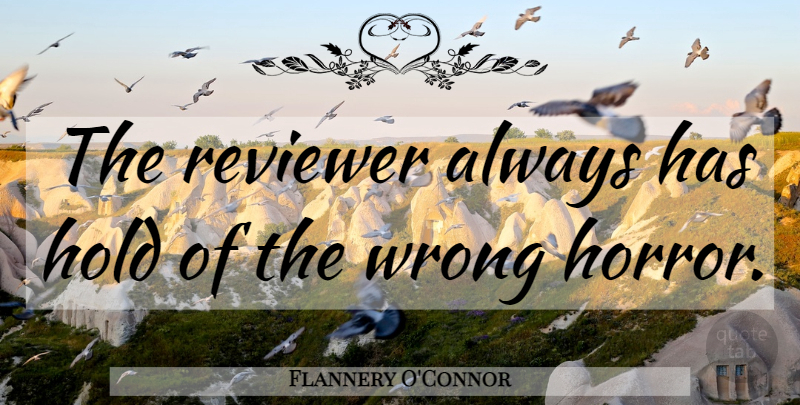 Flannery O'Connor Quote About Editors, Horror, Critics: The Reviewer Always Has Hold...