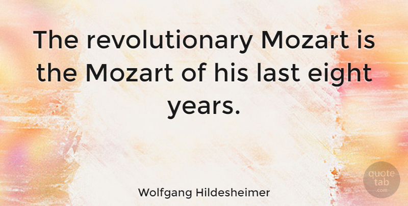 Wolfgang Hildesheimer Quote About Eight, Years, Lasts: The Revolutionary Mozart Is The...