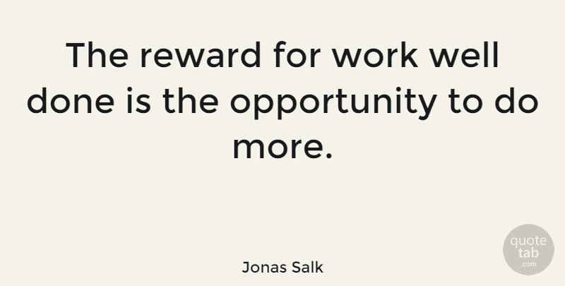 Jonas Salk Quote About American Scientist, Opportunity, Work: The Reward For Work Well...