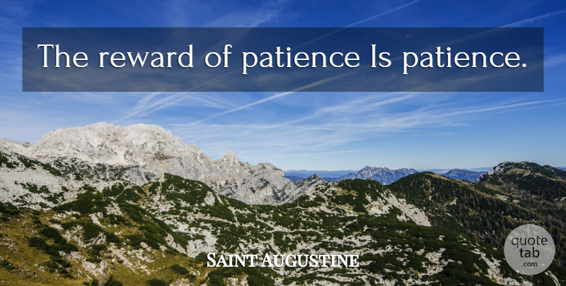 Saint Augustine Quote About Rewards: The Reward Of Patience Is...
