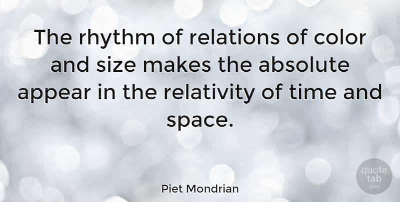 Piet Mondrian Quote About Absolute, Appear, Relations, Relativity, Rhythm: The Rhythm Of Relations Of...