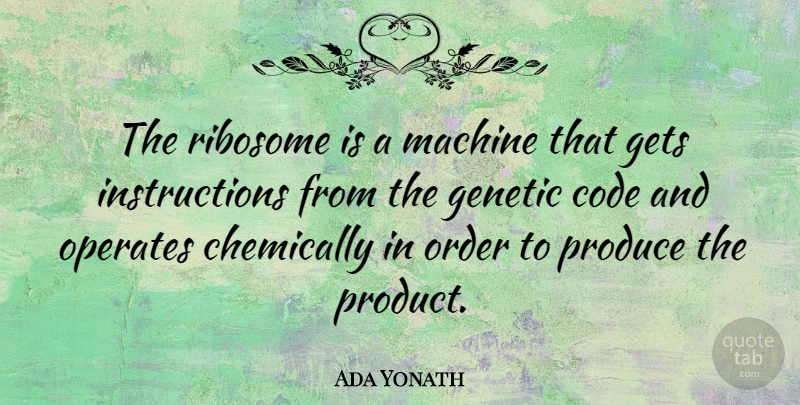 Ada Yonath Quote About Code, Genetic, Gets, Machine, Order: The Ribosome Is A Machine...