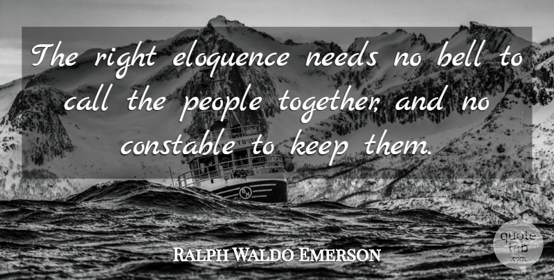 Ralph Waldo Emerson Quote About People, Together, Bells: The Right Eloquence Needs No...