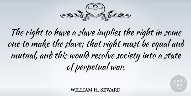 William H. Seward Quote About War, Slave, States: The Right To Have A...