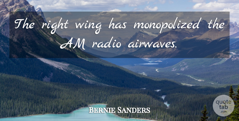 Bernie Sanders Quote About undefined: The Right Wing Has Monopolized...