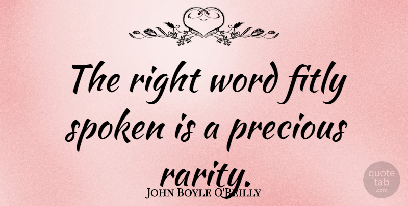 John Boyle O'Reilly Quote About Right Words, Rarity: The Right Word Fitly Spoken...