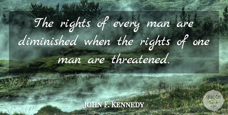 John F. Kennedy Quote About Freedom, Men, Rights: The Rights Of Every Man...