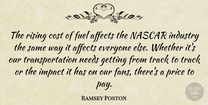 Ramsey Poston Quote About Affects, Cost, Fuel, Impact, Industry: The Rising Cost Of Fuel...