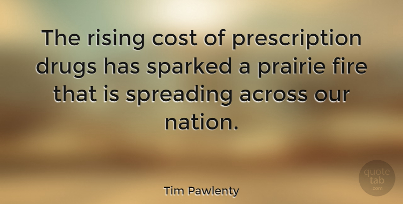 Tim Pawlenty Quote About Fire, Drug, Cost: The Rising Cost Of Prescription...