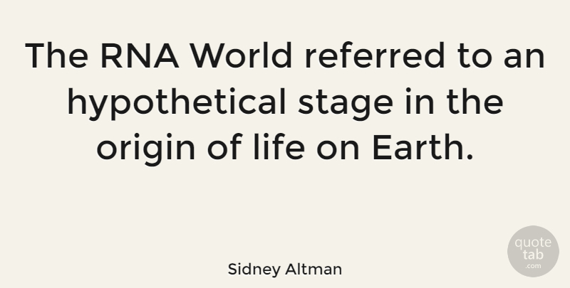 Sidney Altman Quote About Rna, Origin Of Life, Earth: The Rna World Referred To...
