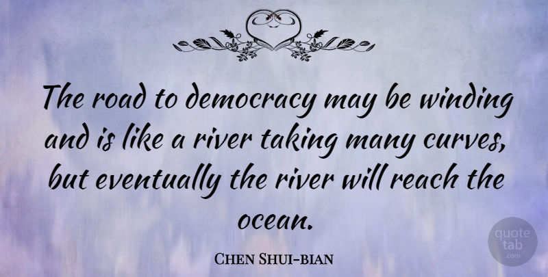 Chen Shui-bian Quote About Ocean, Rivers, Curves: The Road To Democracy May...