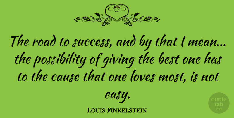 Louis Finkelstein Quote About Best, Cause, Loves, Road: The Road To Success And...