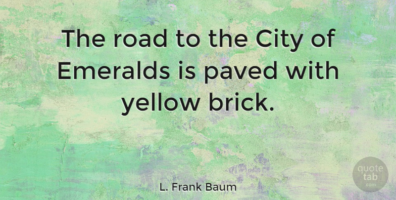 L. Frank Baum Quote About Cities, Yellow, Bricks: The Road To The City...
