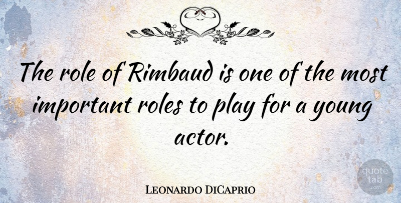 Leonardo DiCaprio Quote About Play, Important, Actors: The Role Of Rimbaud Is...