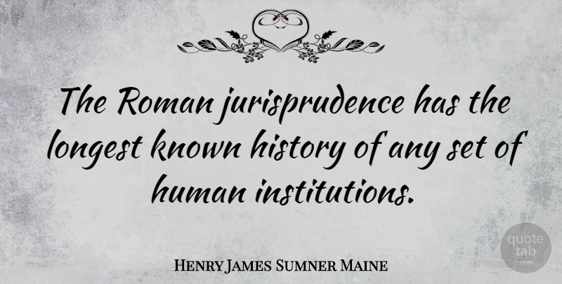 Henry James Sumner Maine Quote About Jurisprudence, Institutions, Humans: The Roman Jurisprudence Has The...