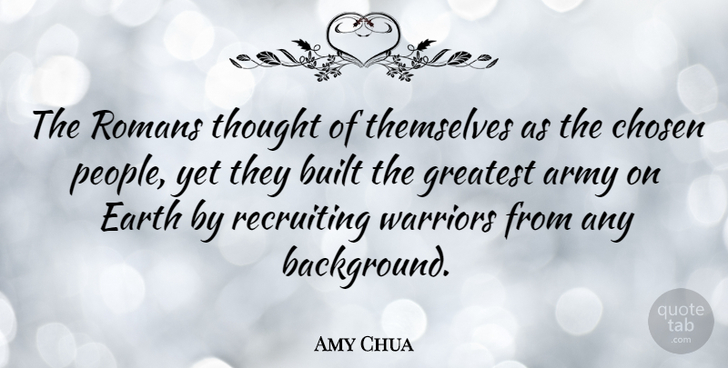 Amy Chua Quote About Army, Warrior, People: The Romans Thought Of Themselves...