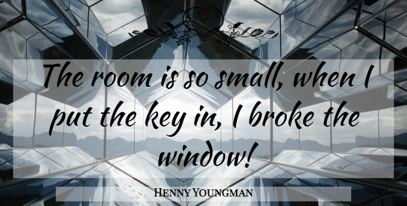 Henny Youngman Quote About Funny, Humor, Keys: The Room Is So Small...