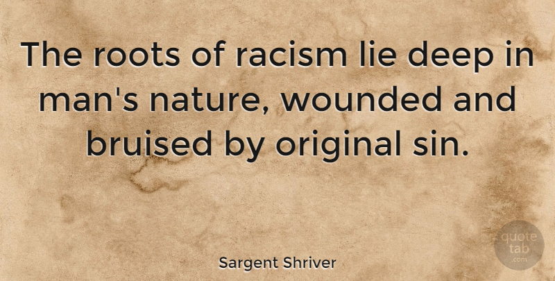 Sargent Shriver Quote About Lying, Men, Roots: The Roots Of Racism Lie...