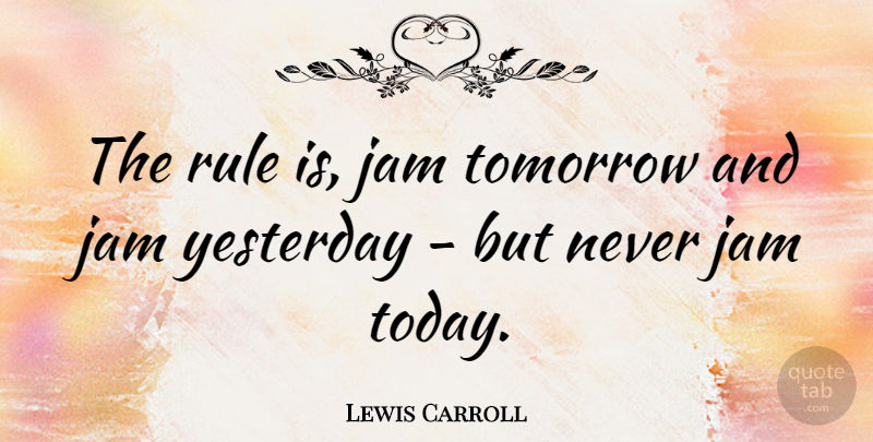 Lewis Carroll Quote About Food, Yesterday, Cooking: The Rule Is Jam Tomorrow...