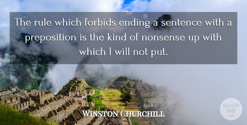 Winston Churchill Quote About Ending, Forbids, Nonsense, Rule, Sentence: The Rule Which Forbids Ending...