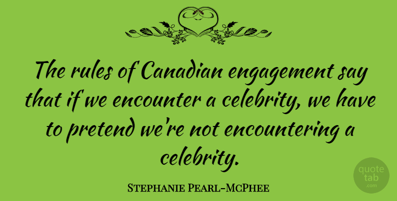 Stephanie Pearl-McPhee Quote About Encounters, Engagement, Ifs: The Rules Of Canadian Engagement...