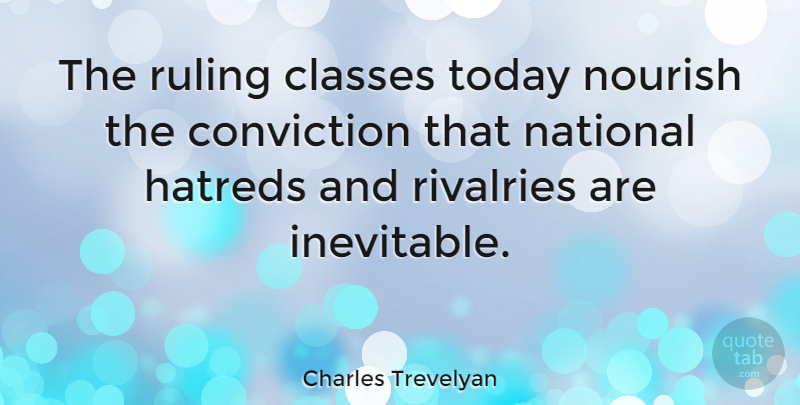 Charles Trevelyan Quote About Class, Hatred, Today: The Ruling Classes Today Nourish...