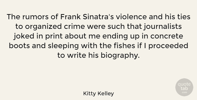 Kitty Kelley Quote About Boots, Concrete, Fishes, Frank, Organized: The Rumors Of Frank Sinatras...