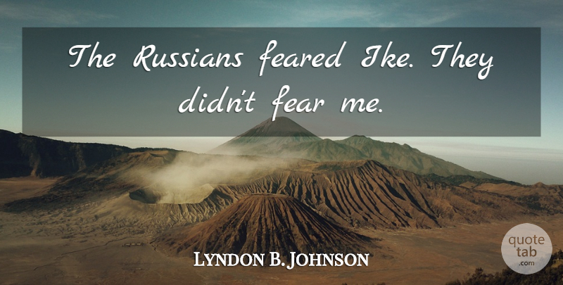 Lyndon B. Johnson Quote About War, History, Political: The Russians Feared Ike They...