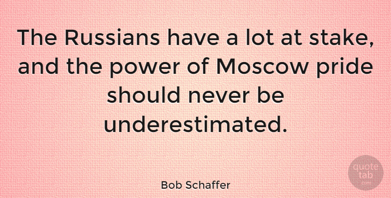 Bob Schaffer Quote About Pride, Eyebrows, Moscow: The Russians Have A Lot...