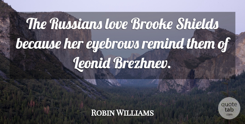 Robin Williams Quote About Love, Funny, Humor: The Russians Love Brooke Shields...