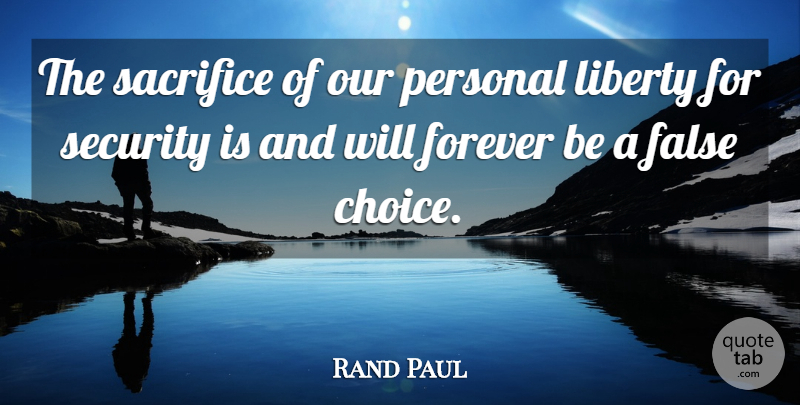 Rand Paul Quote About False, Forever, Personal, Security: The Sacrifice Of Our Personal...