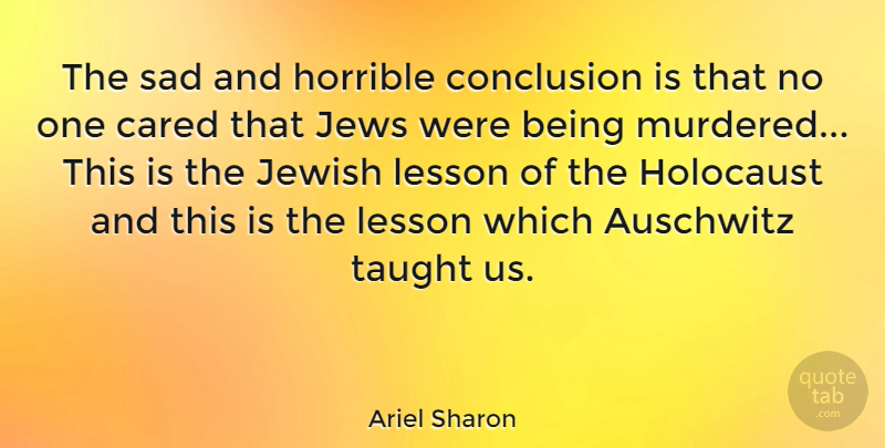 Ariel Sharon Quote About Taught Us, Holocaust, Lessons: The Sad And Horrible Conclusion...