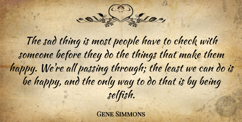 Gene Simmons Quote About Being Happy, Selfish, People: The Sad Thing Is Most...