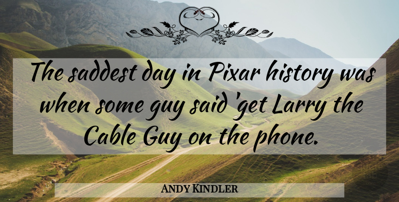 Andy Kindler Quote About Phones, Guy, Pixar: The Saddest Day In Pixar...