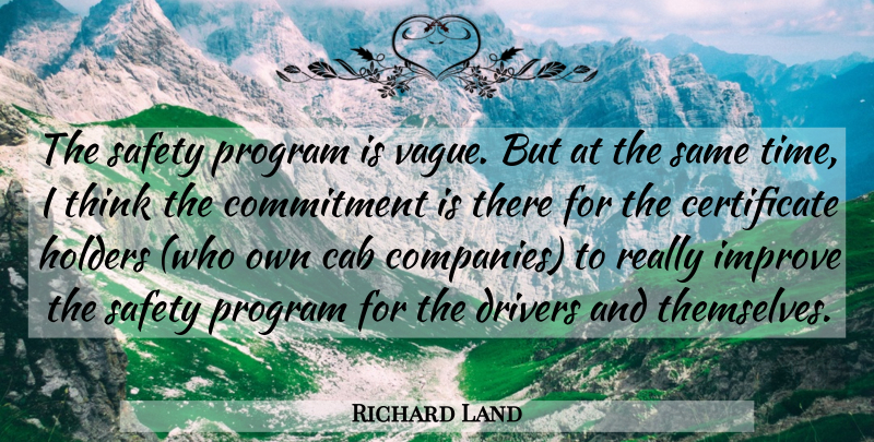 Richard Land Quote About Cab, Commitment, Drivers, Improve, Program: The Safety Program Is Vague...