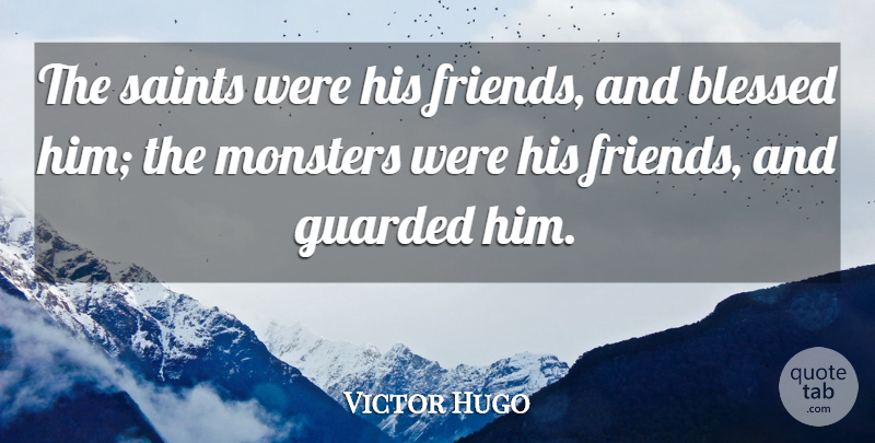 Victor Hugo Quote About Blessed, Monsters, Saint: The Saints Were His Friends...