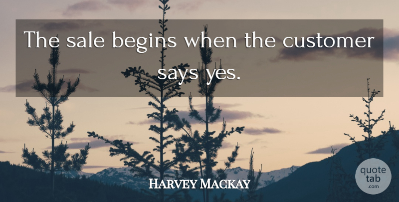 Harvey Mackay Quote About Motivational Sales, Inspirational Sales, Customers: The Sale Begins When The...