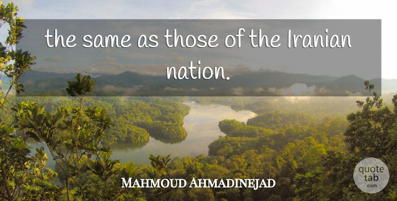 Mahmoud Ahmadinejad Quote About Iranian: The Same As Those Of...