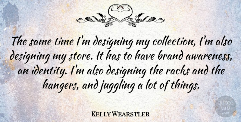 Kelly Wearstler Quote About Brand, Designing, Juggling, Time: The Same Time Im Designing...