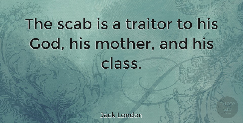 Jack London Quote About Mother, Fake People, Class: The Scab Is A Traitor...