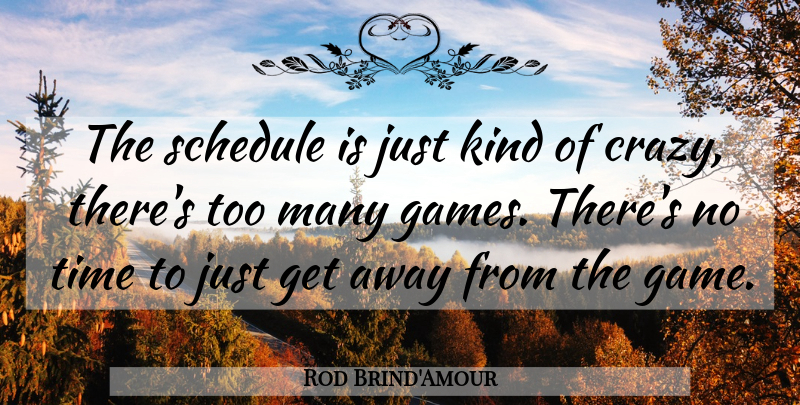Rod Brind'Amour Quote About Games, Schedule, Time: The Schedule Is Just Kind...